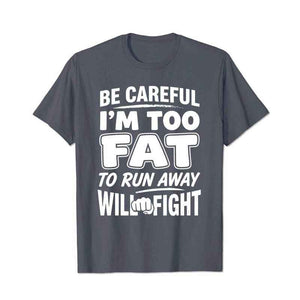 Be Careful Too Fat to Run Away Will Fight Men T Shirts