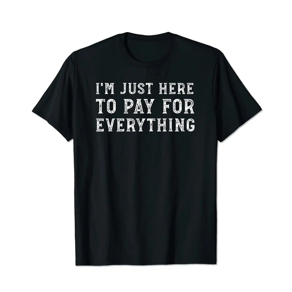 I'm Just Here To Pay For Everything Men T Shirts Big and Tall Men Shirts Plus Size Short Sleeve Fashion Casual T Shirt Graphic Tee Shirts Tshirts - BigTallGuys