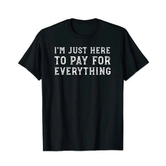 I'm Just Here To Pay For Everything Men T Shirts Big and Tall Men Shirts Plus Size Short Sleeve Fashion Casual T Shirt Graphic Tee Shirts Tshirts - BigTallGuys