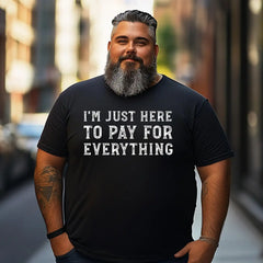 I'm Just Here To Pay For Everything Men T Shirts Big and Tall Men Shirts Plus Size Short Sleeve Fashion Casual T Shirt Graphic Tee Shirts Tshirts - BigTallGuys