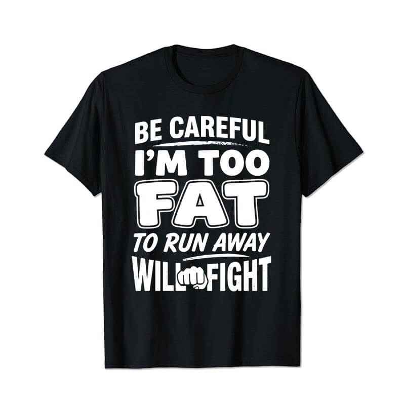 Be Careful Too Fat to Run Away Will Fight Men T Shirts