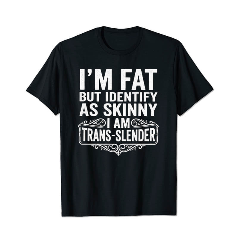 I'm Fat But Identify As Skinny Men T Shirts - BigTallGuys
