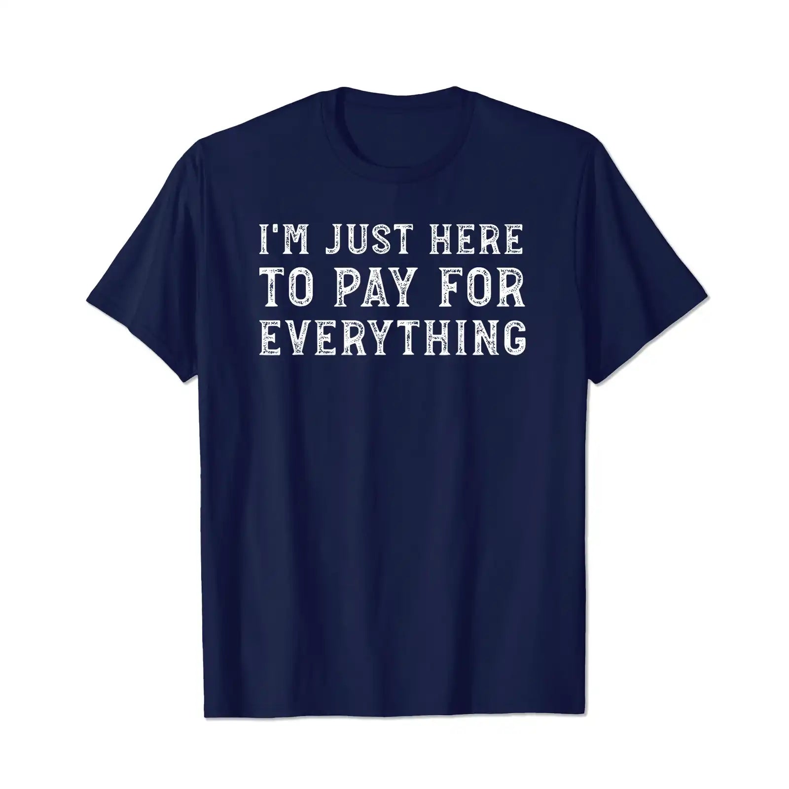 I'm Just Here To Pay For Everything Men T Shirts Big and Tall Men Shirts Plus Size Short Sleeve Fashion Casual T Shirt Graphic Tee Shirts Tshirts - BigTallGuys
