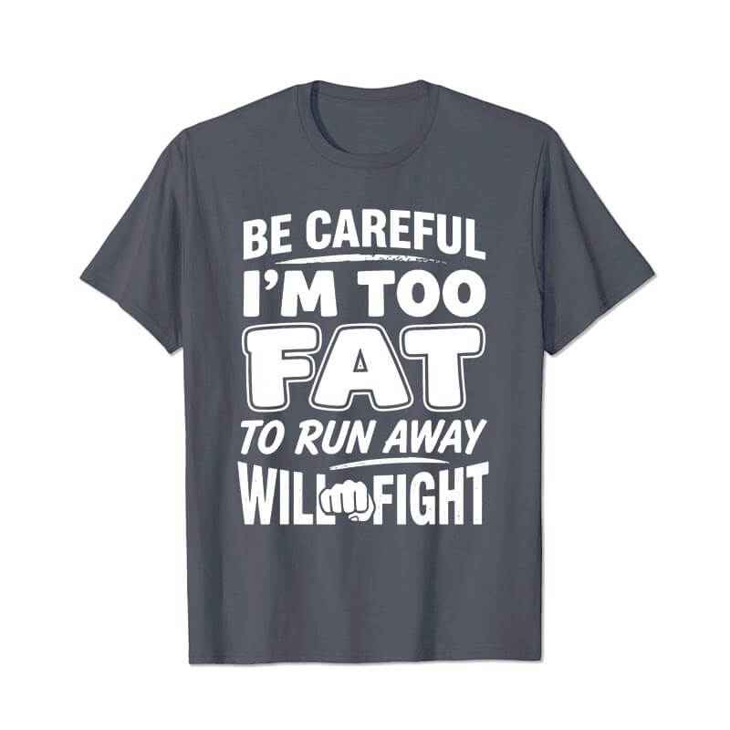 Be Careful Too Fat to Run Away Will Fight Men T Shirts