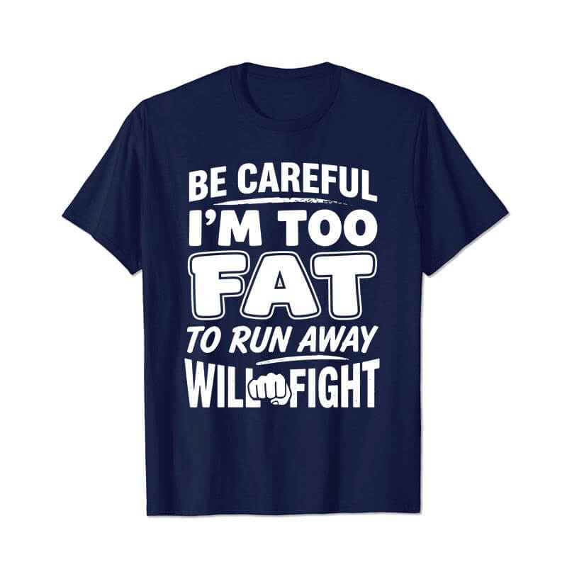 Be Careful Too Fat to Run Away Will Fight Men T Shirts