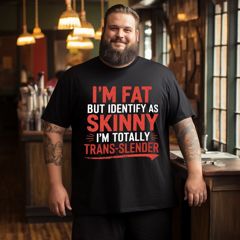 I'm Fat But Identify As Skinny I'm Totally Trans-Slender Men T-Shirts, Plus Size Short Sleeve T Shirt for Men Big and Tall Men Tees Shirts