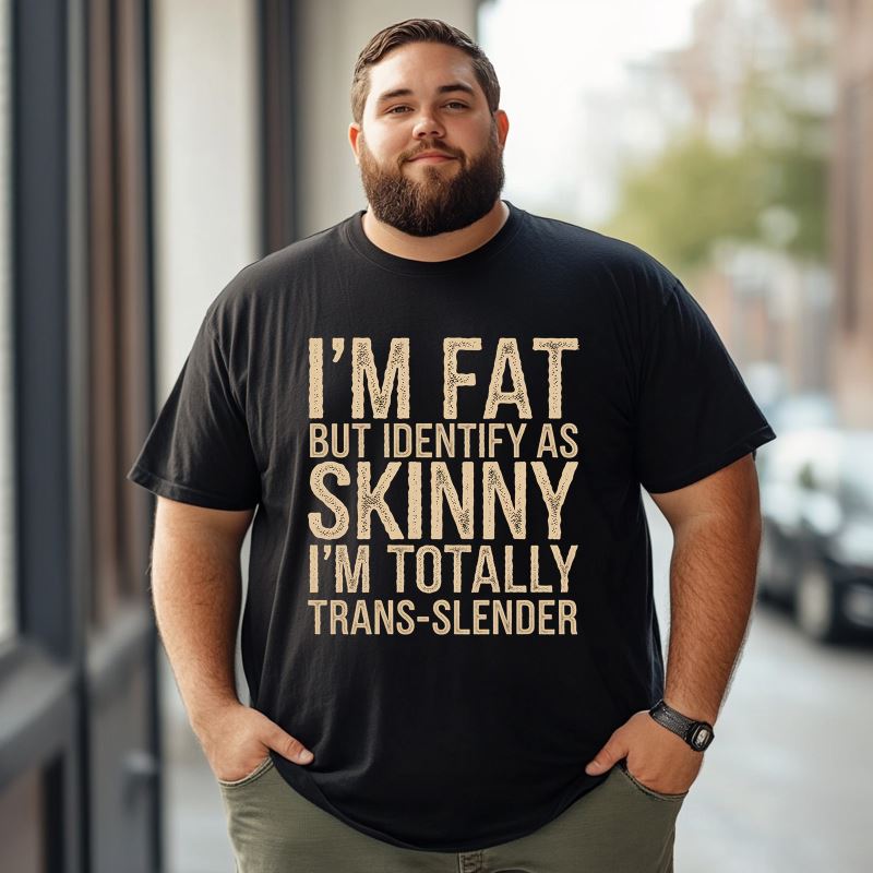 I'm Fat But Identify As Skinny I'm Totally Trans-Slender Men T-Shirts, Plus Size Short Sleeve T Shirt for Men Big and Tall Men Tees Shirts