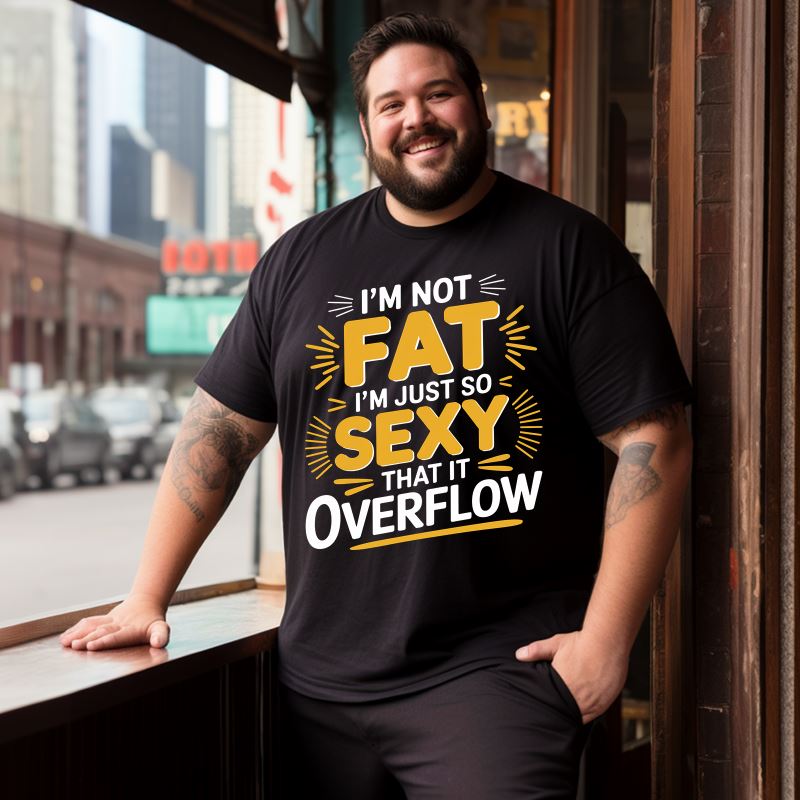 I'm Not Fat I'm Just So Sexy That It Overflow Men T-Shirts, Plus Size Short Sleeve T Shirt for Men Big and Tall Men Tees Shirts