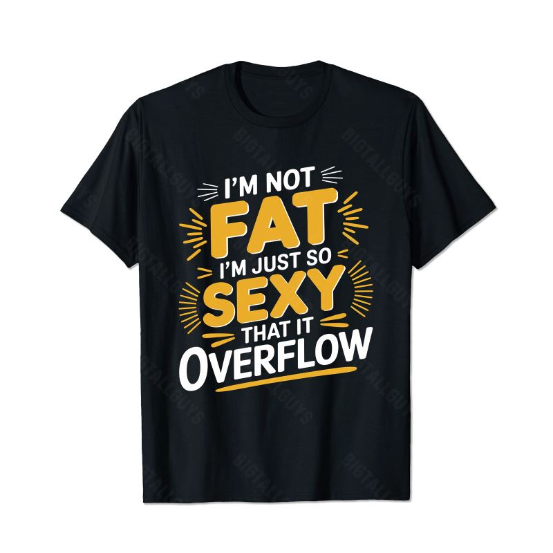 I'm Not Fat I'm Just So Sexy That It Overflow Men T-Shirts, Plus Size Short Sleeve T Shirt for Men Big and Tall Men Tees Shirts