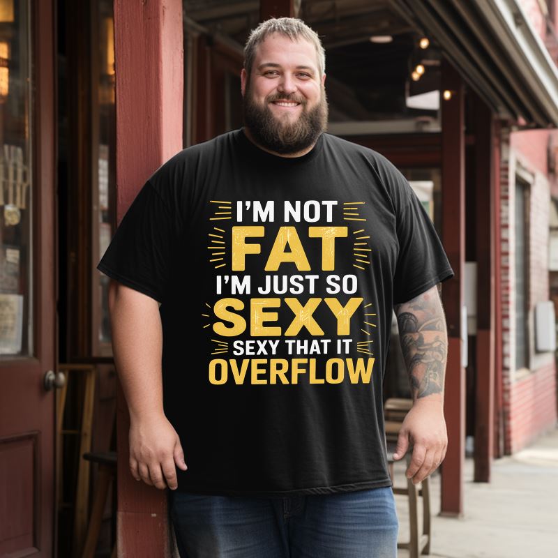 I'm Not Fat I'm Just So Sexy That It Overflow Men T-Shirts, Plus Size Short Sleeve T Shirt for Men Big and Tall Men Tees Shirts