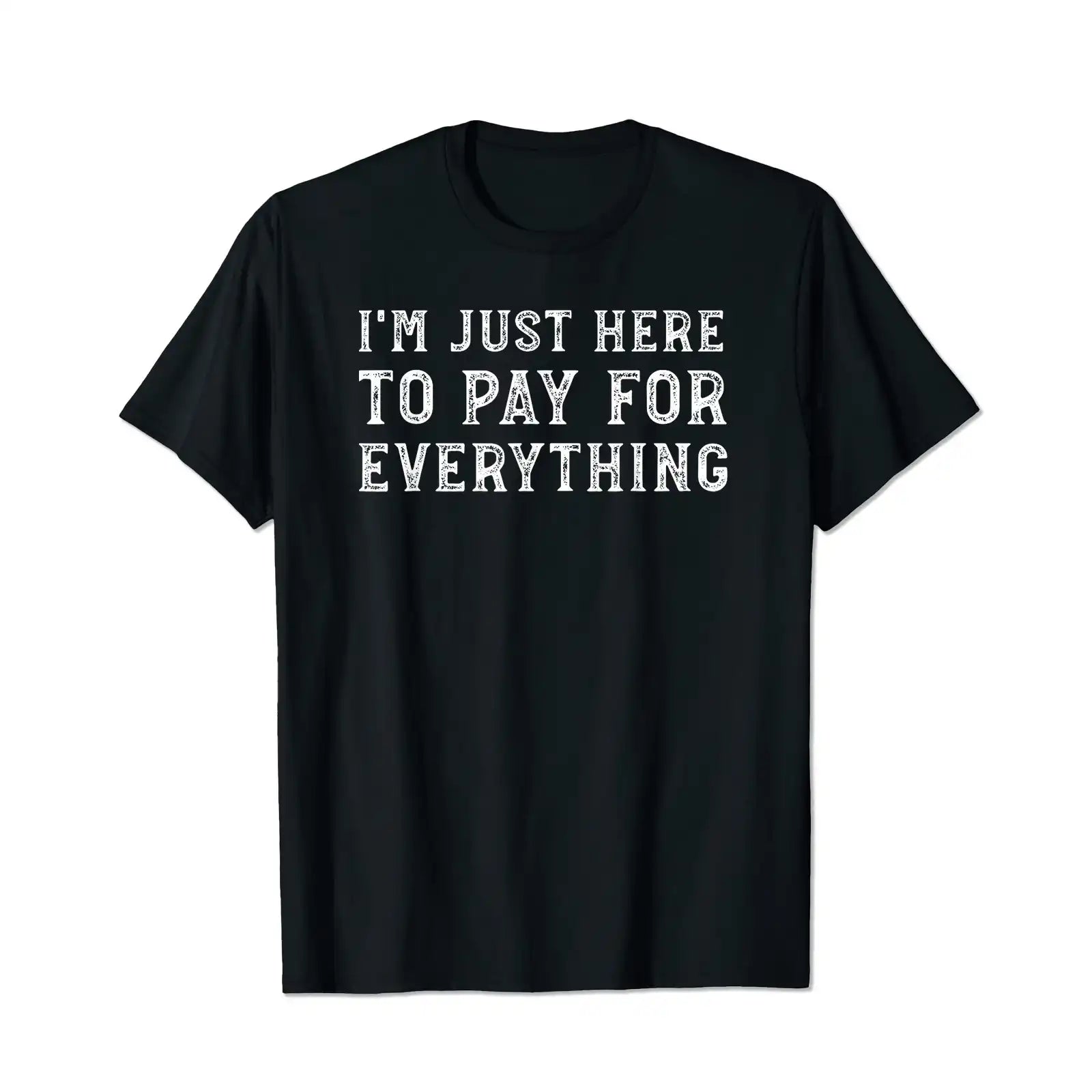 I'm Just Here To Pay For Everything Men T Shirts Big and Tall Men Shirts Plus Size Short Sleeve Fashion Casual T Shirt Graphic Tee Shirts Tshirts - BigTallGuys